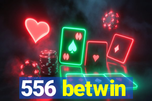 556 betwin